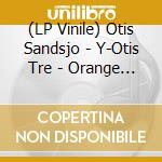 (LP Vinile) Otis Sandsjo - Y-Otis Tre - Orange Vinyl vinile