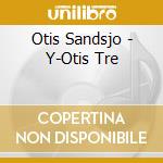 Otis Sandsjo - Y-Otis Tre cd