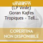 (LP Vinile) Goran Kajfes Tropiques - Tell Us lp vinile