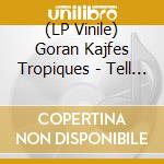(LP Vinile) Goran Kajfes Tropiques - Tell Us vinile