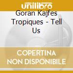 Goran Kajfes Tropiques - Tell Us cd musicale