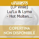 (LP Vinile) Lu/Lu & Lyma - Hot Molten Lava