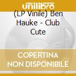 (LP Vinile) Ben Hauke - Club Cute vinile
