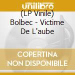(LP Vinile) Bolbec - Victime De L'aube vinile
