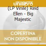 (LP Vinile) Reid Ellen - Big Majestic vinile