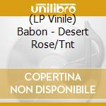 (LP Vinile) Babon - Desert Rose/Tnt vinile
