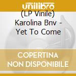 (LP Vinile) Karolina Bnv - Yet To Come vinile