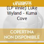 (LP Vinile) Luke Wyland - Kuma Cove vinile