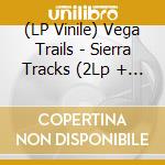 (LP Vinile) Vega Trails - Sierra Tracks (2Lp + 12' Edition) vinile