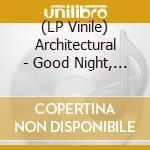 (LP Vinile) Architectural - Good Night, Whatever That Is vinile