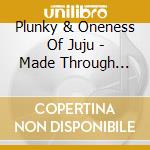 Plunky & Oneness Of Juju - Made Through Ritual cd