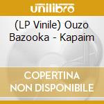 (LP Vinile) Ouzo Bazooka - Kapaim vinile