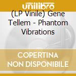 (LP Vinile) Gene Tellem - Phantom Vibrations vinile