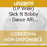 (LP Vinile) Slick N Bobby - Dance Affi Nice/Juicy Bubble vinile