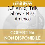 (LP Vinile) Talk Show - Miss America vinile