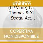 (LP Vinile) Pat Thomas & Xt - Strata. Act (Joy Contemporary) - London vinile