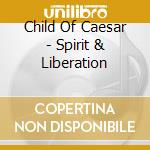 Child Of Caesar - Spirit & Liberation cd