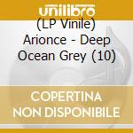 (LP Vinile) Arionce - Deep Ocean Grey (10) vinile