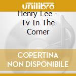 Henry Lee - Tv In The Corner cd