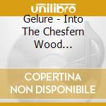 Gelure - Into The Chesfern Wood (Ltd.Digi) cd