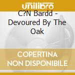 C?N Bardd - Devoured By The Oak cd