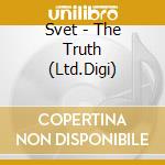 Svet - The Truth (Ltd.Digi) cd musicale