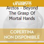Arctos - Beyond The Grasp Of Mortal Hands cd