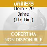 Horn - 20 Jahre (Ltd.Digi) cd
