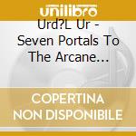 Urd?L Ur - Seven Portals To The Arcane Realms (Ltd.Digi) cd musicale