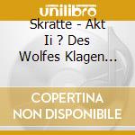 Skratte - Akt Ii ? Des Wolfes Klagen (Ltd.Digi) cd musicale