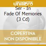 Ser - In Fade Of Memories (3 Cd) cd