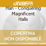 Han - Conquering Magnificent Halls cd musicale