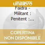 Faidra - Militant : Penitent : Triumphant cd musicale