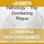 Pathology - The Everlasting Plague cd