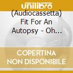 (Audiocassetta) Fit For An Autopsy - Oh What The Future Holds (Black) cd