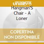Hangman'S Chair - A Loner cd