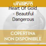 Heart Of Gold - Beautiful Dangerous cd