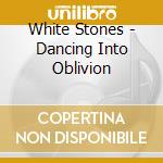 White Stones - Dancing Into Oblivion cd