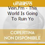 Vein.Fm - This World Is Going To Ruin Yo cd