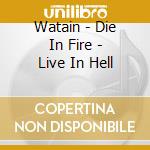 Watain - Die In Fire - Live In Hell cd musicale