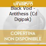 Black Void - Antithesis (Cd Digipak) cd musicale