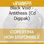 Black Void - Antithesis (Cd Digipak) cd