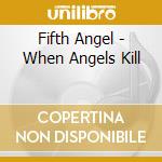 Fifth Angel - When Angels Kill cd musicale