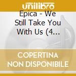 Epica - We Still Take You With Us (4 Cd) cd musicale