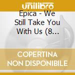 Epica - We Still Take You With Us (8 Cd) cd musicale