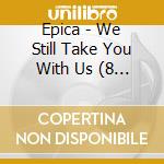 Epica - We Still Take You With Us (8 Cd) cd