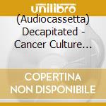 (Audiocassetta) Decapitated - Cancer Culture [Cassette] (Green Shell, Indie-Retail Exclusive) cd musicale
