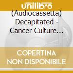 (Audiocassetta) Decapitated - Cancer Culture [Cassette] (Green Shell, Indie-Retail Exclusive) cd