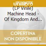 (LP Vinile) Machine Head - Of Kingdom And Crown (2 Lp) vinile