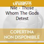 Nile - Those Whom The Gods Detest cd